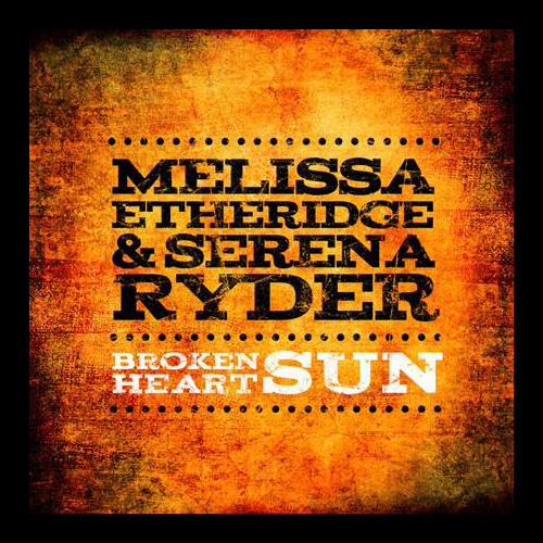 Melissa Etheridge and Serena Ryder - Broken Heart Sun